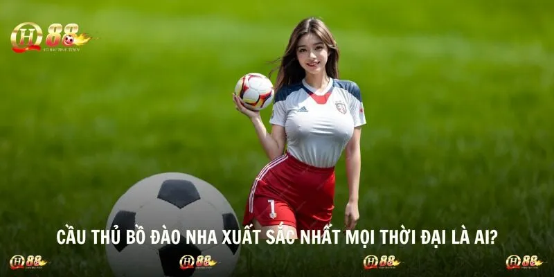 Cầu Thủ Bồ Đào Nha xuất sắc Nhất Mọi Thời Đại Là Ai?