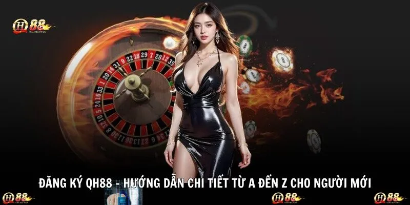Đăng Ký QH88 – Hướng Dẫn Chi Tiết Từ A Đến Z Cho Người Mới