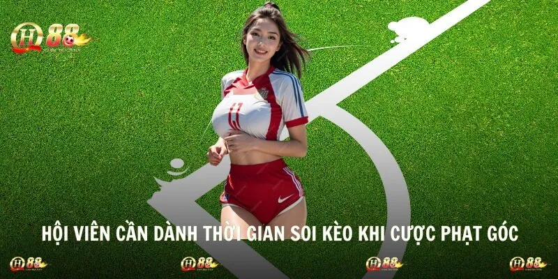 Hội viên cần dành thời gian soi kèo khi cược phạt góc